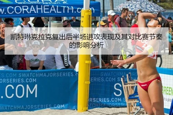 凯特琳克拉克复出后半场进攻表现及其对比赛节奏的影响分析