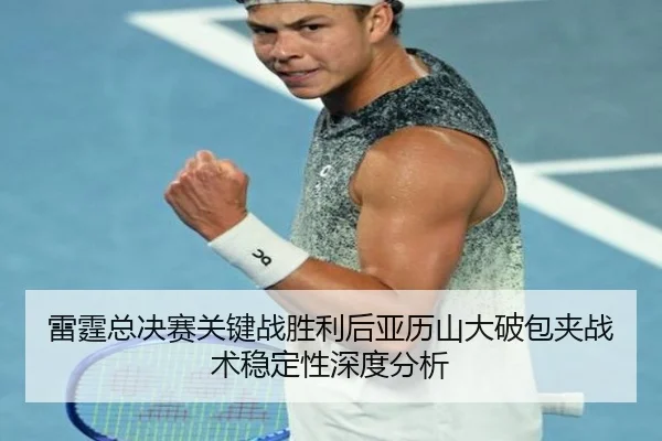 雷霆总决赛关键战胜利后亚历山大破包夹战术稳定性深度分析